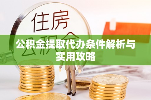 南陵公积金提取代办条件解析与实用攻略