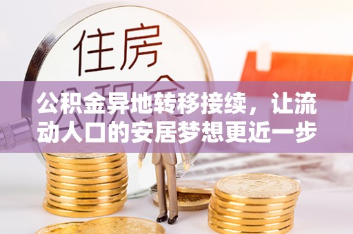 南陵公积金异地转移接续，让流动人口的安居梦想更近一步