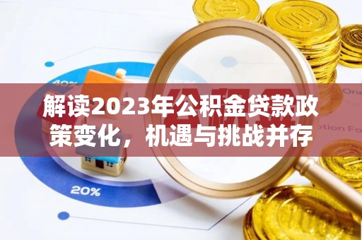 南陵解读2023年公积金贷款政策变化，机遇与挑战并存