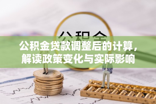 南陵公积金贷款调整后的计算，解读政策变化与实际影响