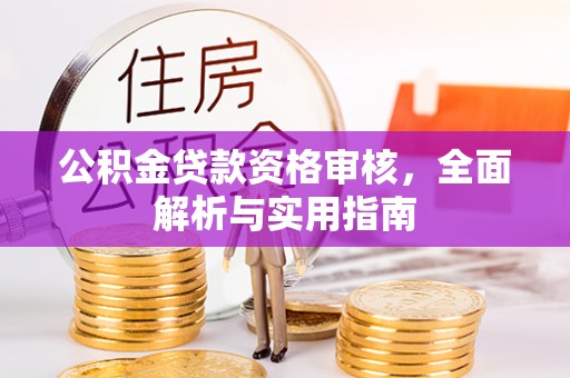 南陵公积金贷款资格审核，全面解析与实用指南