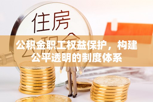 南陵公积金职工权益保护，构建公平透明的制度体系