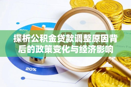 南陵探析公积金贷款调整原因背后的政策变化与经济影响