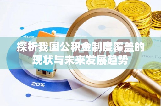 南陵探析我国公积金制度覆盖的现状与未来发展趋势
