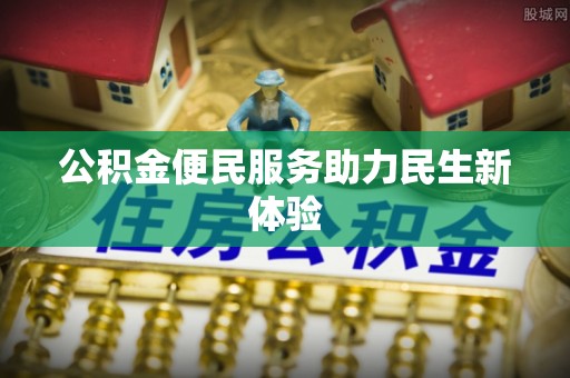 南陵公积金便民服务助力民生新体验