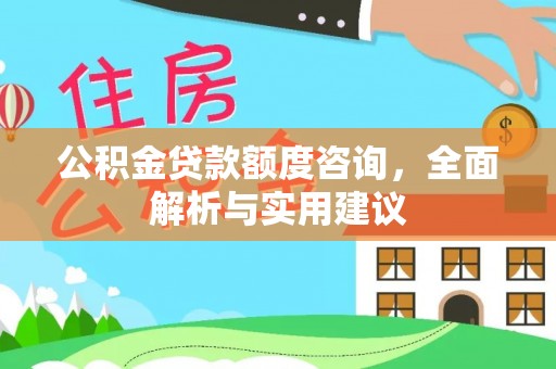 南陵公积金贷款额度咨询，全面解析与实用建议