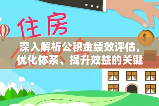 南陵深入解析公积金绩效评估，优化体系、提升效益的关键路径