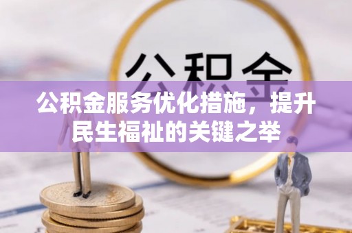 南陵公积金服务优化措施，提升民生福祉的关键之举