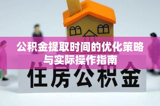 南陵公积金提取时间的优化策略与实际操作指南