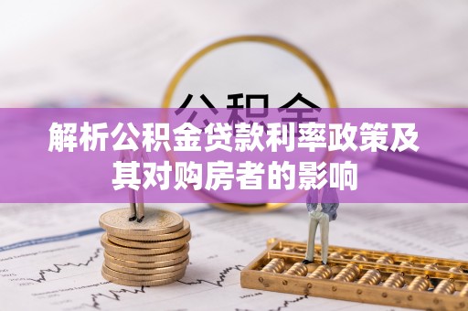 南陵解析公积金贷款利率政策及其对购房者的影响