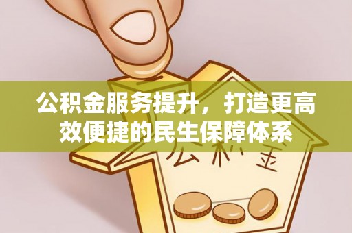 南陵公积金服务提升，打造更高效便捷的民生保障体系