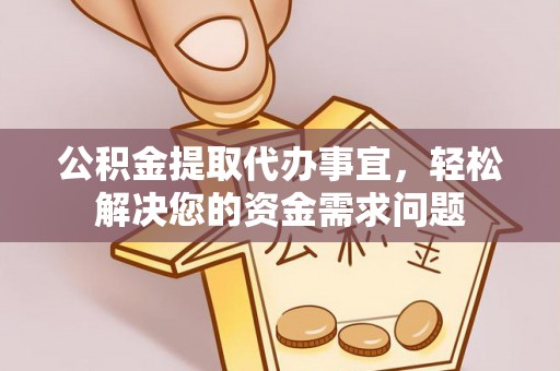 南陵公积金提取代办事宜，轻松解决您的资金需求问题
