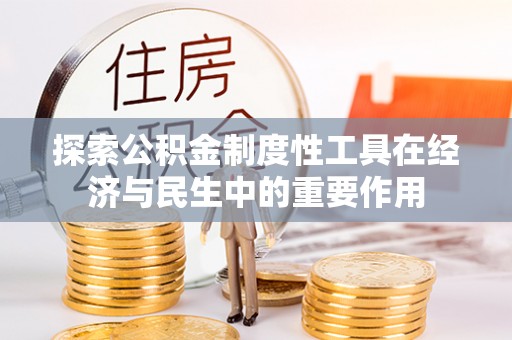 南陵探索公积金制度性工具在经济与民生中的重要作用