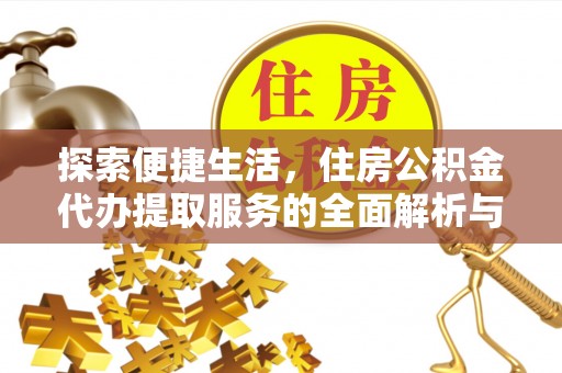 南陵探索便捷生活，住房公积金代办提取服务的全面解析与优势