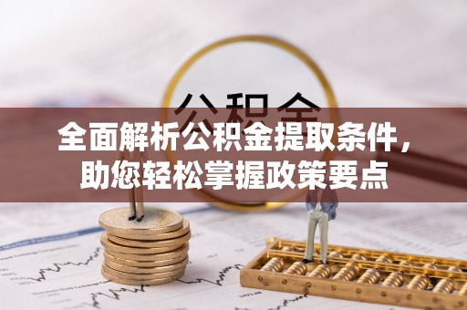 南陵全面解析公积金提取条件，助您轻松掌握政策要点