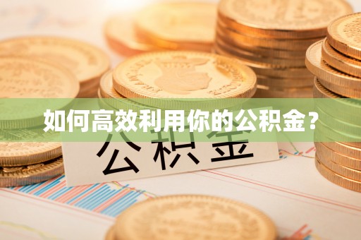 南陵如何高效利用你的公积金？