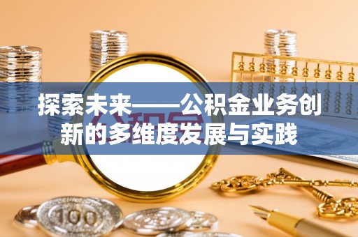 南陵探索未来——公积金业务创新的多维度发展与实践