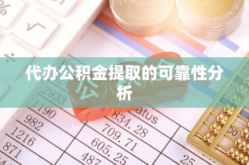 南陵代办公积金提取的可靠性分析