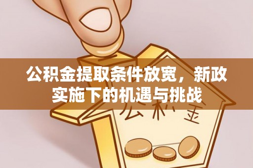 南陵公积金提取条件放宽，新政实施下的机遇与挑战