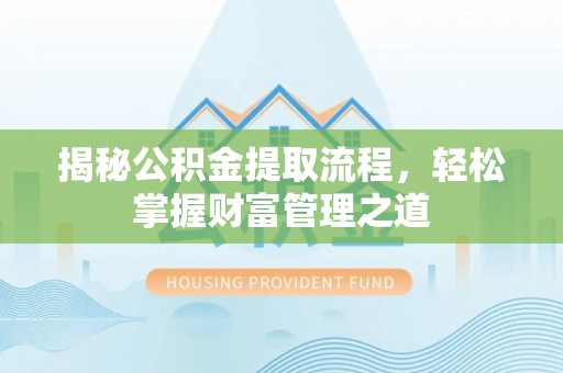 南陵揭秘公积金提取流程，轻松掌握财富管理之道
