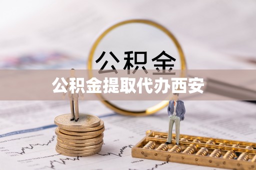 南陵公积金提取代办西安