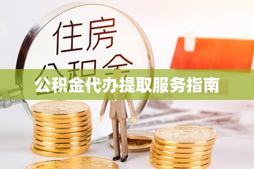 南陵公积金代办提取服务指南