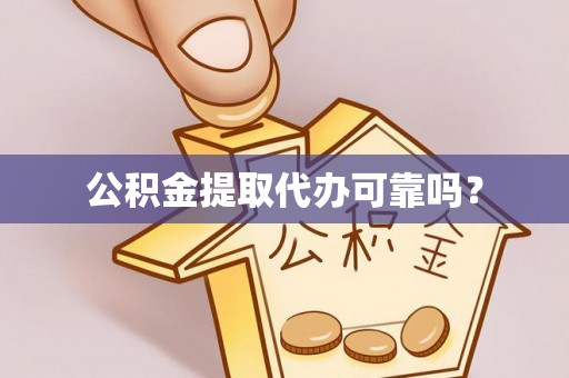 南陵公积金提取代办可靠吗？