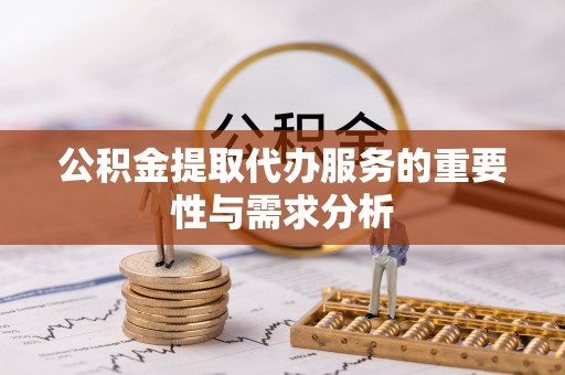 南陵公积金提取代办服务的重要性与需求分析