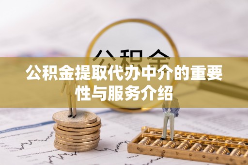 南陵公积金提取代办中介的重要性与服务介绍