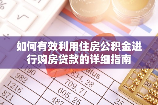 南陵如何有效利用住房公积金进行购房贷款的详细指南